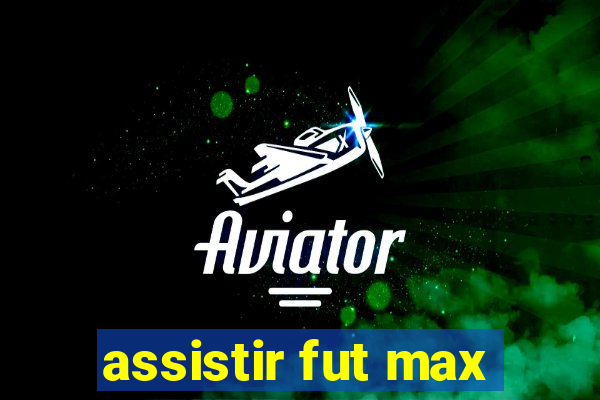 assistir fut max